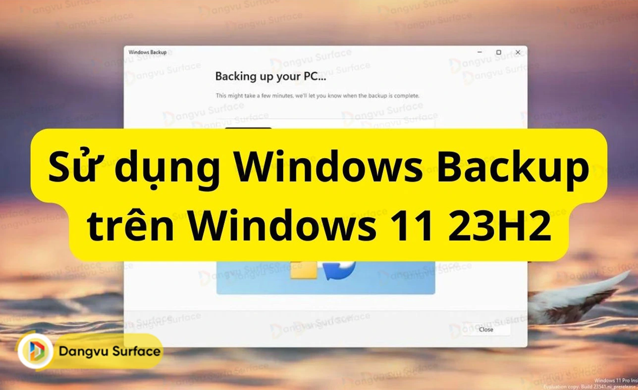 Hướng dẫn sao lưu và khôi phục dữ liệu bằng Windows Backup mới trên Windows 11 23H2
